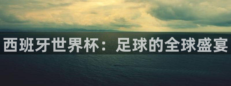 2026世界杯日期：西班牙世界杯：足球的全球盛宴