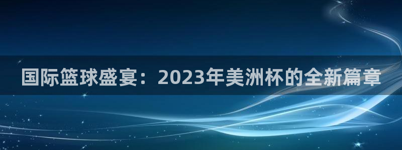 2026 世界杯：国际篮球盛宴：2023年美洲杯的全新篇章